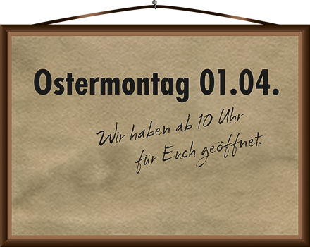 Wir haben am Ostermontag geöffnet